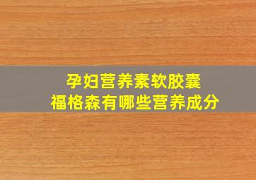 孕妇营养素软胶囊 福格森有哪些营养成分